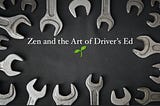 Zen and the Art of Driver’s Ed