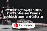 How Bharatiya Nyaya Sanhita 2023 Addresses Crimes Against Women and Children