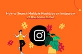 How to Search Multiple Hashtags on Instagram at the Same Time