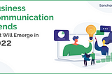 Top Business Communication Trends to Watch Out in 2022