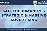 SafeTheHumanity: Strategic & Massive advertising plans