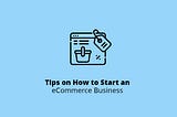 Tips on How to Start an eCommerce Business