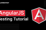 A Complete Guide To AngularJS Testing