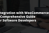Integration with WooCommerce: A Comprehensive Guide for Software Developers