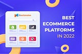 Best eCommerce Platforms in 2023 — Thorough Review & Comparison