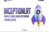 InceptionLRT Unveils New Liquid Restaking Tokens (LRTs): A deep dive into inEIGEN, sFrax, slisBNB…