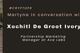 “Martyna in conversation with” Xochitl De Groot Ivory, Partnership Marketing Manager at Ava Labs