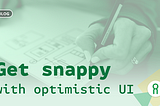 Get Snappy with Optimistic UI