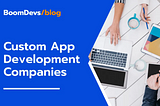 Top Custom App Development Companies to Watch in 2024