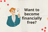 So I would invest like a millionaire to get financially free?
