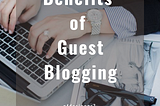 Benefits of Guest Blogging