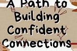 A Path to Building Confident Connections