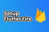 How to use FlutterFire in Flutter 2023