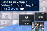 How much does it Cost to Develop a Video Conferencing App like Zoom?