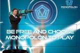 Be Free and Choose Monopolon to Play