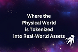 Where the Physical World is Tokenized into Real-World Assets