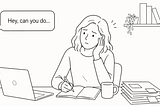 A woman working at a desk with a speech bubble from someone off screen saying “Hey, can you do…”
