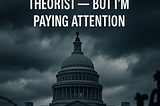 I’m Not a Conspiracy Theorist — But I’m Paying Attention