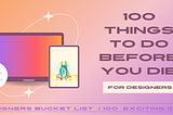 100 Exciting Things To Do Before You Die (As A Designer)