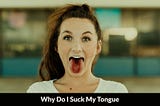 10 Things You Should Do In Why Do I Suck My Tongue — Habit