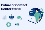 Future of Contact Centers: 2020