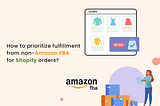 Prioritize Shopify Order Fulfillment from non-Amazon FBA Channel