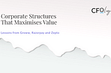 The Strategic Importance of Corporate Structures: Lessons from Groww, Razorpay and Zepto
