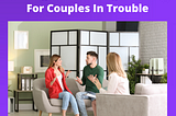Marriage Counseling And Help For Couples In Trouble