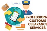 The Benefits of Professional Customs Clearance Services