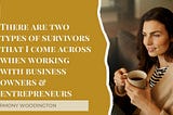 There Are 2 Types Of Survivors I Come Across When Working With Business Owners & Entrepreneurs.