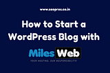 How To Start A WordPress Blog With MilesWeb