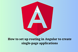 How to set up routing in Angular to create single-page applications