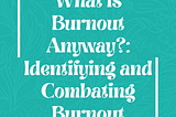 What Is Burnout, Anyway?: Identifying and Combating Burnout