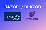 .NET Razor ≠ .NET Blazor