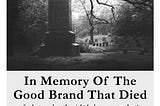In Memory of the Good Brand that Died