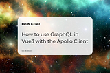 The featured image for the article. How to use GraphQL in Vue3 with the Apollo Client