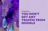 10 Reasons you don&#8217;t get traffic from Google