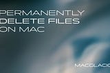 How to Permanently Delete Files on Your Mac (Simple Guide)