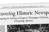 A mock newspaper cover page where the title says ”Rediscovering Historic Newspapers Designing for Library of Congress’ newspaper collection, Chronicling America”