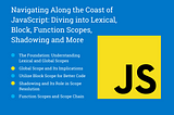 Navigating Along the Coast of JavaScript: Diving into Lexical, Block, Function Scopes, Shadowing…