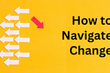 How to Navigate Change: The Change Matrix