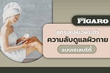 Madame Figaro TH สูตรเสน่ห์เฉพาะตัว ความลับดูแลผิวกายแบบเซเลบริตี้