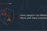 How Lawyers Can Better Work With Data Scientists