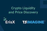 ErisX Crypto Liquidity and Price Discovery for TS Imagine Customers