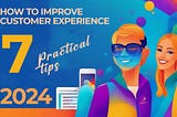 How to improve customer experience: 7 practical tips in 2024 [Step by Step]