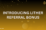 Introducing Lither Referral Bonus: Earn Big with Your Referrals