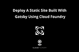 How To Deploy a Static Site(Gatsby) to Kubernetes With Cloud Foundry