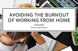 Avoiding the Burnout of Working From Home — Steven Lewis Weiner
