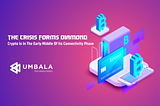 The Crisis Forms Diamond — Crypto Is In The Early Middle Of Its Connectivity Phase