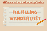 #CommunicationPlanningSeries№3-Fulfilling Wanderlust